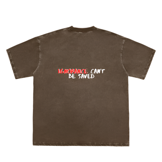 IGNORANCE CAN'T BE SAVED tee